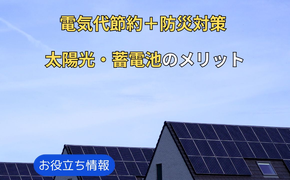 お役立ち情報|電気代節約+防災対策 太陽光・蓄電池のメリット